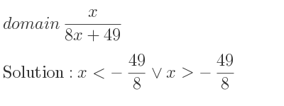 The domain of x/(8x+49) is x<-49/8 \lor x>-49/8